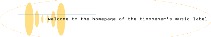 welcome to the homepage of the tinopener's music label